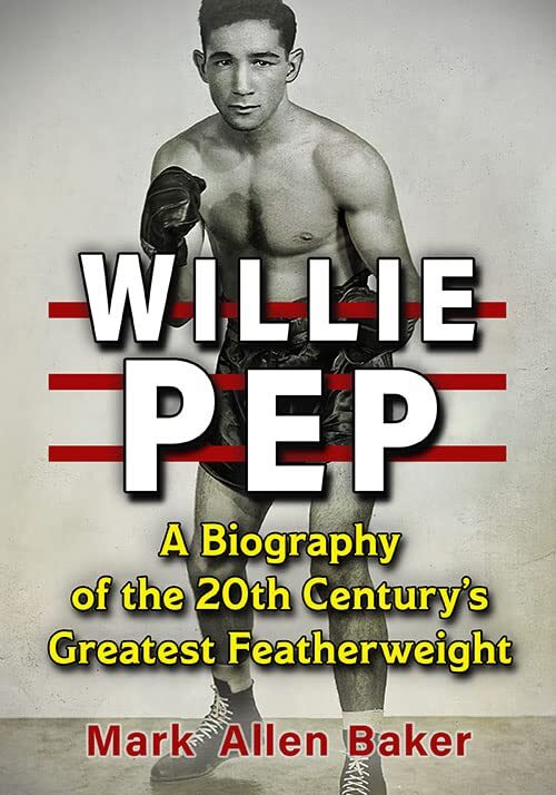 Willie Pep: A Biography of the 20th Century's Greatest Featherweight